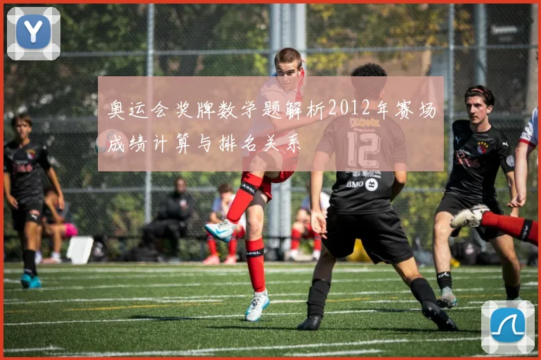 奥运会奖牌数学题解析2012年赛场成绩计算与排名关系